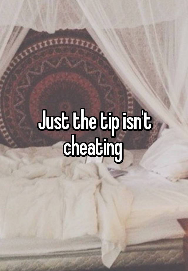 Just the tip isn't cheating 