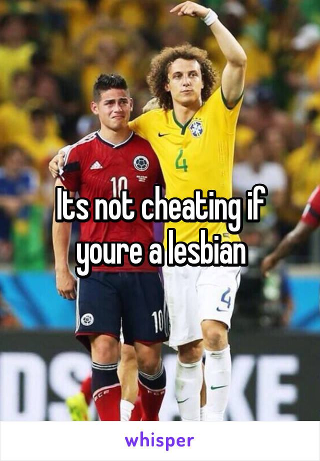 Its not cheating if youre a lesbian