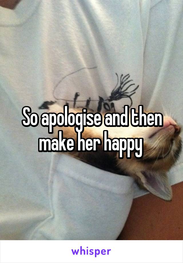 So apologise and then make her happy 