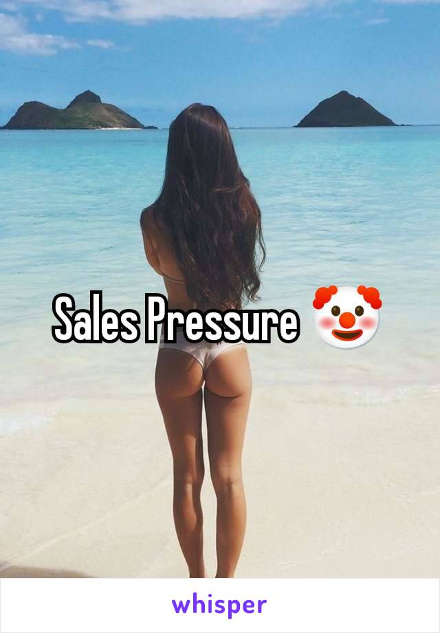 Sales Pressure 🤡