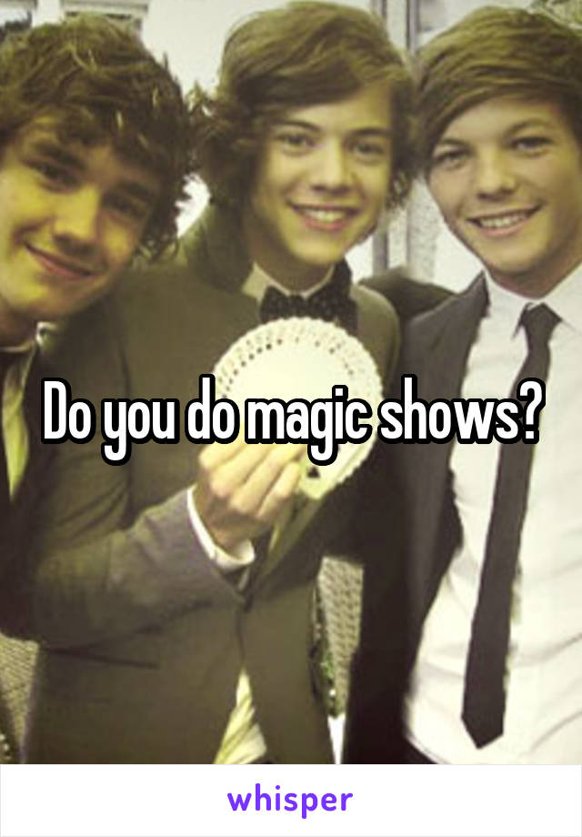 Do you do magic shows?