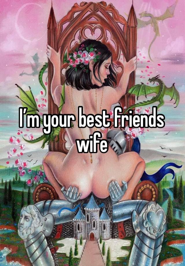 I’m your best friends wife 