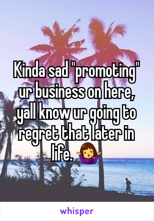 Kinda sad "promoting" ur business on here, yall know ur going to regret that later in life. 🤷‍♀️