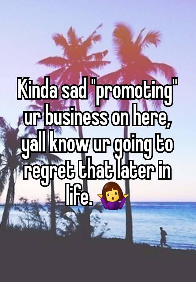 Kinda sad "promoting" ur business on here, yall know ur going to regret that later in life. 🤷‍♀️