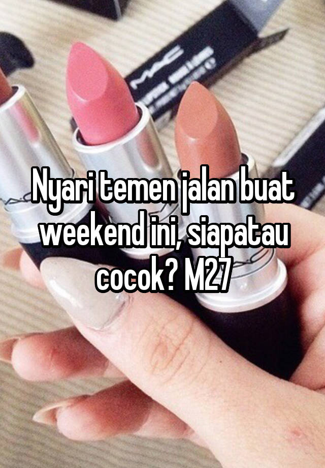 Nyari temen jalan buat weekend ini, siapatau cocok? M27