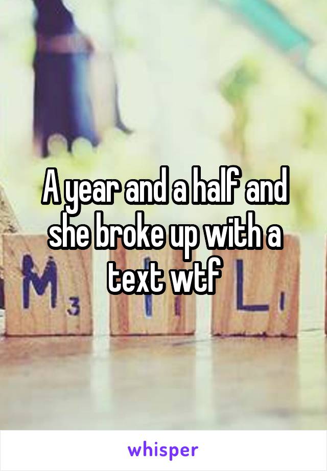 A year and a half and she broke up with a text wtf