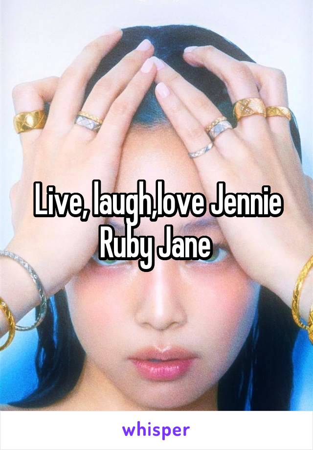 Live, laugh,love Jennie Ruby Jane 