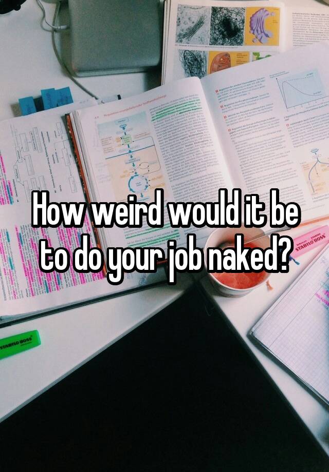 How weird would it be to do your job naked?