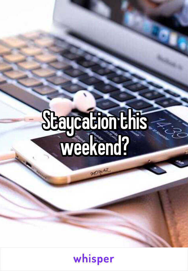 Staycation this weekend?