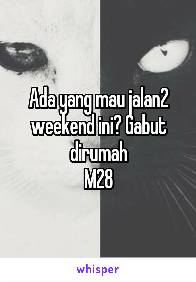 Ada yang mau jalan2 weekend ini? Gabut dirumah
M28