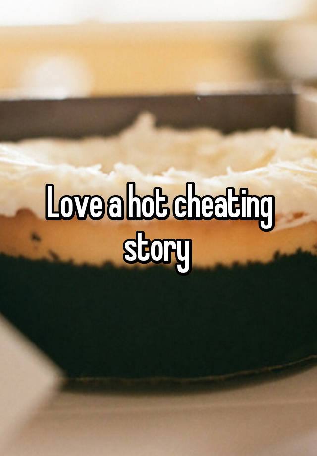 Love a hot cheating story 