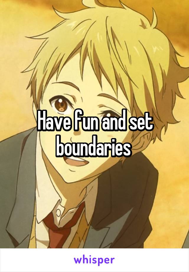 Have fun and set boundaries 