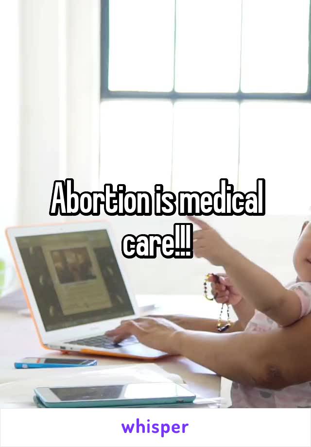 Abortion is medical care!!!