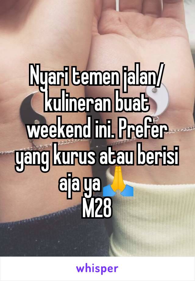 Nyari temen jalan/kulineran buat weekend ini. Prefer yang kurus atau berisi aja ya🙏
M28