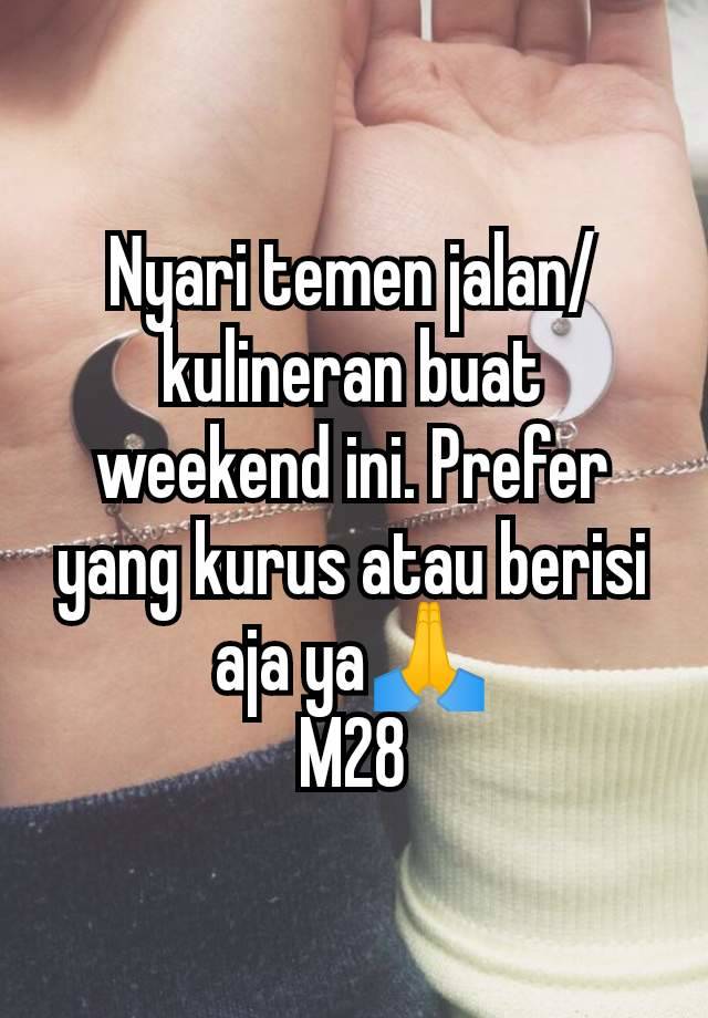 Nyari temen jalan/kulineran buat weekend ini. Prefer yang kurus atau berisi aja ya🙏
M28