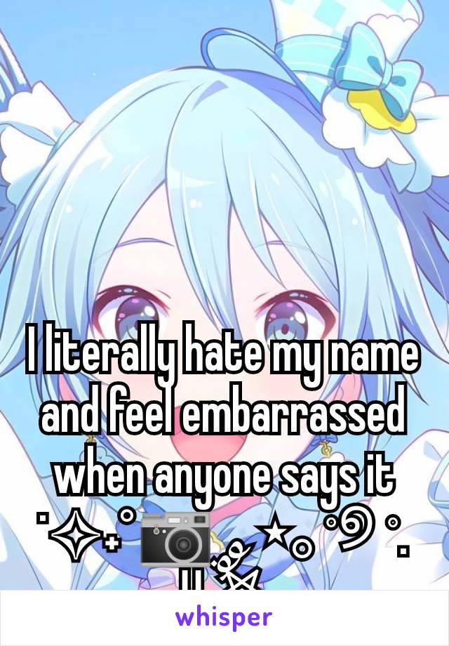 I literally hate my name and feel embarrassed when anyone says it
˙✧˖°📷 ༘ ⋆｡˚୭ ˚. ᵎᵎִ ࣪𖤐