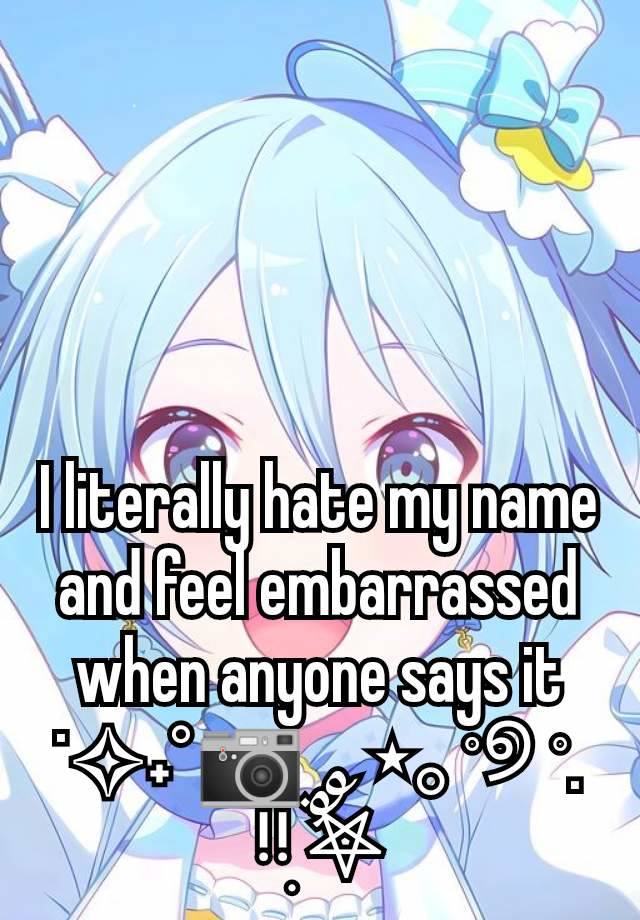 I literally hate my name and feel embarrassed when anyone says it
˙✧˖°📷 ༘ ⋆｡˚୭ ˚. ᵎᵎִ ࣪𖤐