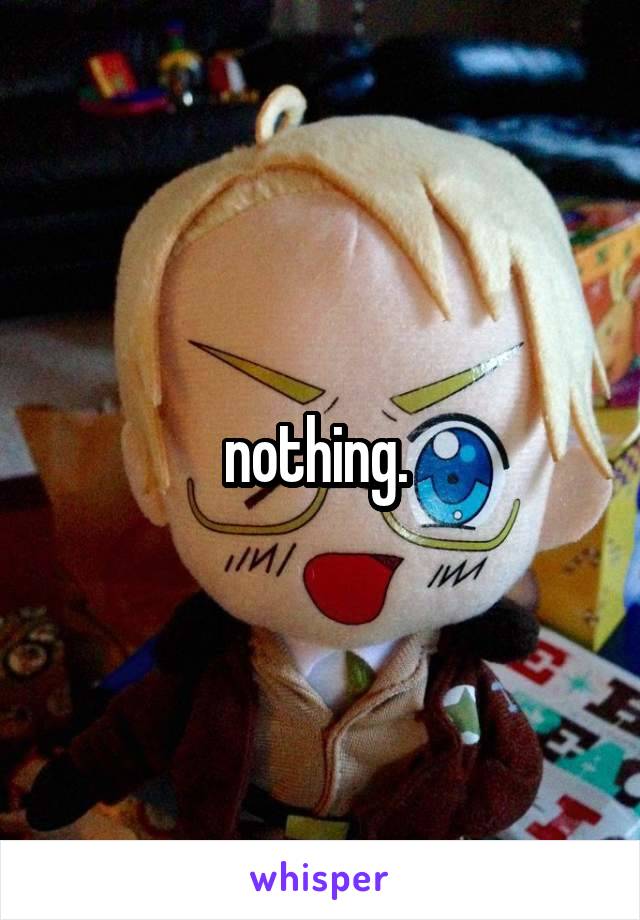 nothing. 