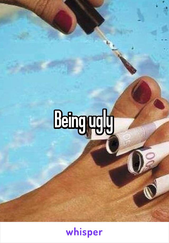 Being ugly 