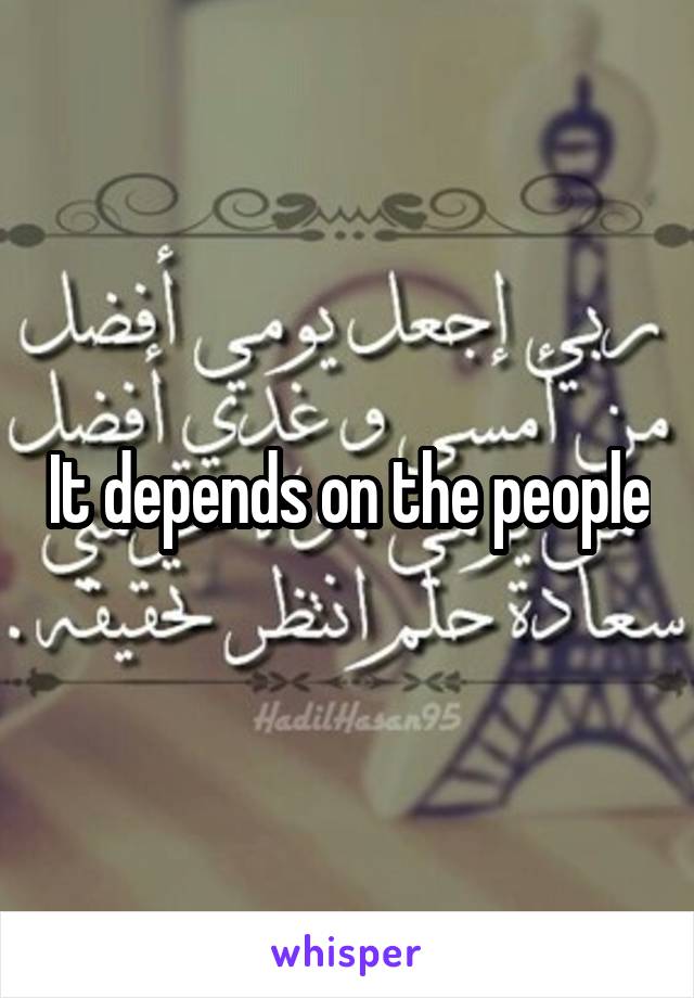 It depends on the people