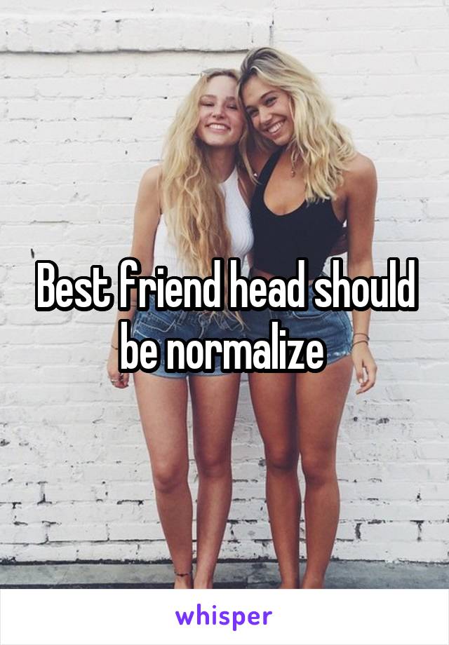 Best friend head should be normalize 