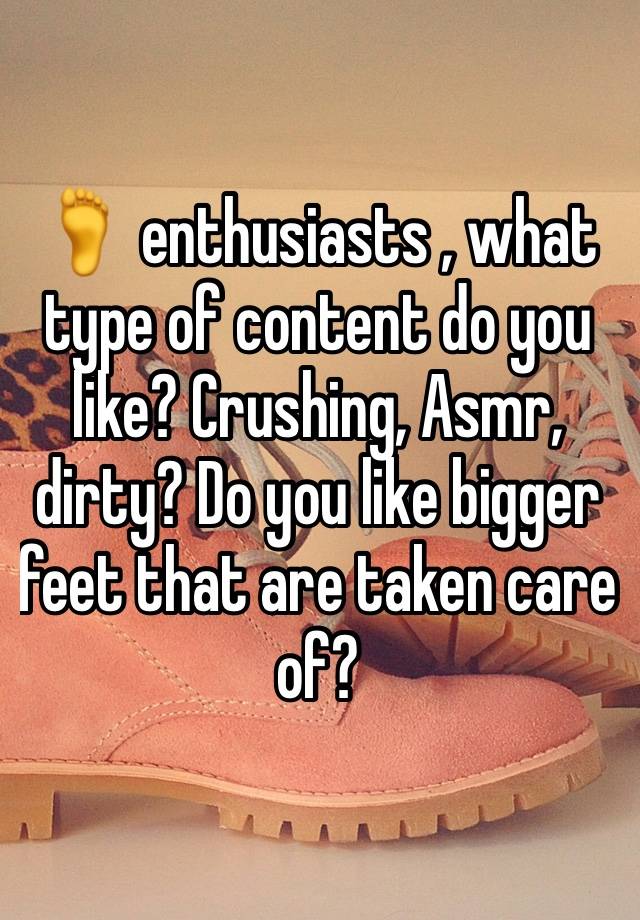🦶 enthusiasts , what type of content do you like? Crushing, Asmr, dirty? Do you like bigger feet that are taken care of? 