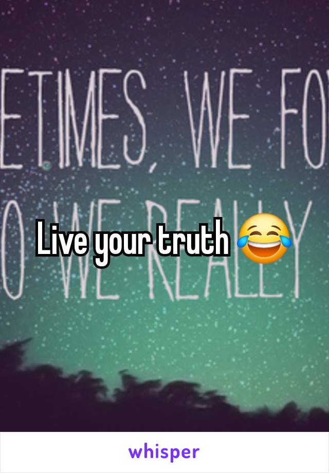 Live your truth 😂