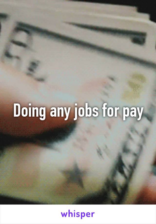 Doing any jobs for pay