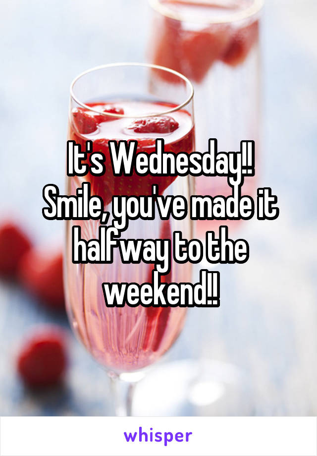 It's Wednesday!!
Smile, you've made it halfway to the weekend!!