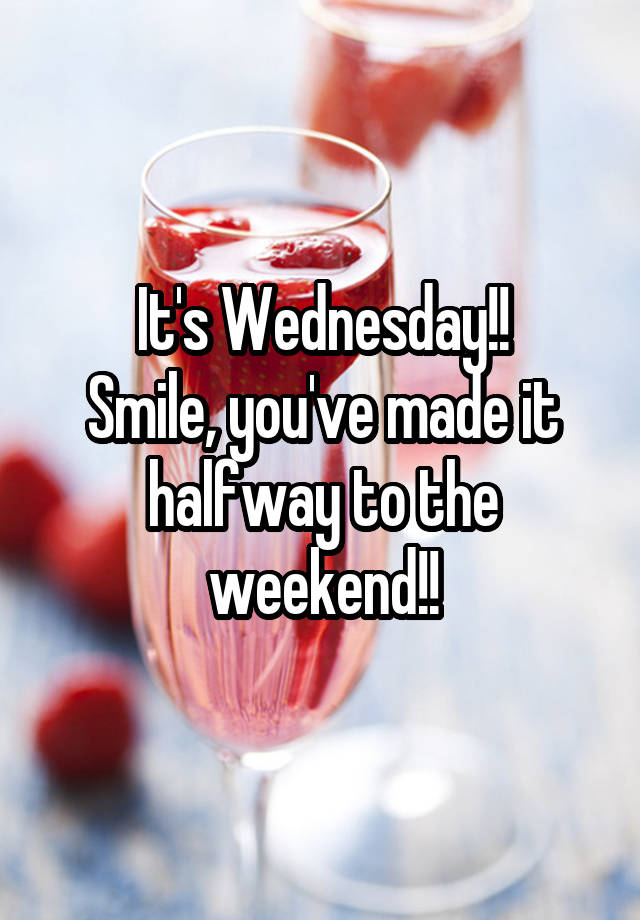 It's Wednesday!!
Smile, you've made it halfway to the weekend!!