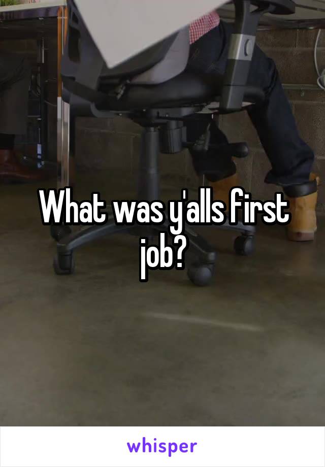 What was y'alls first job?