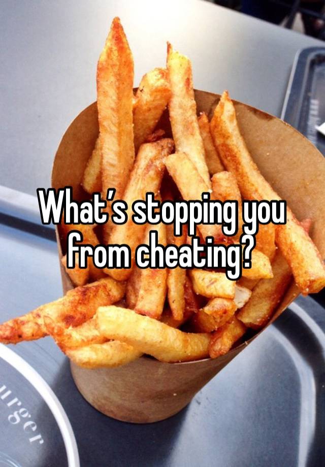 What’s stopping you from cheating?