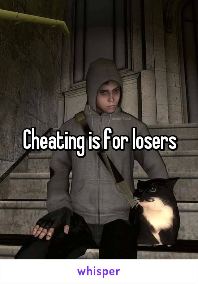 Cheating is for losers