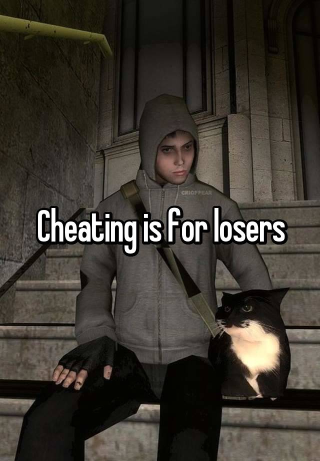 Cheating is for losers