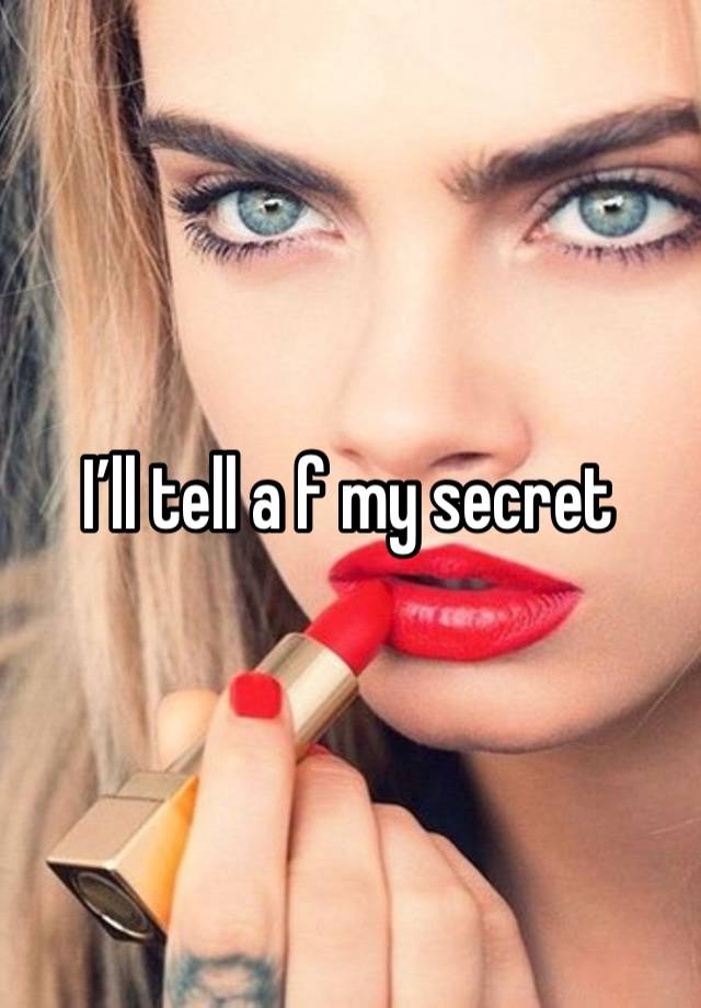 I’ll tell a f my secret