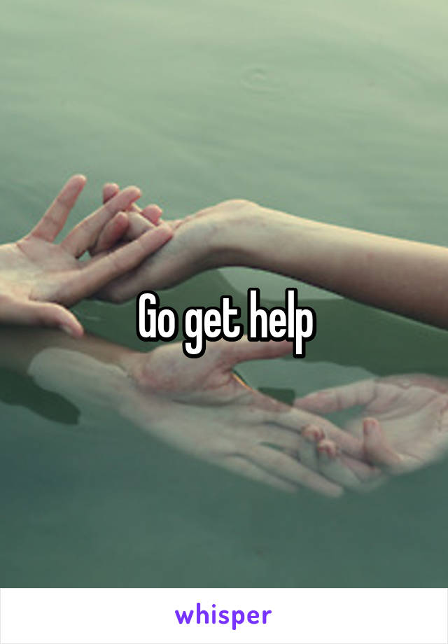 Go get help