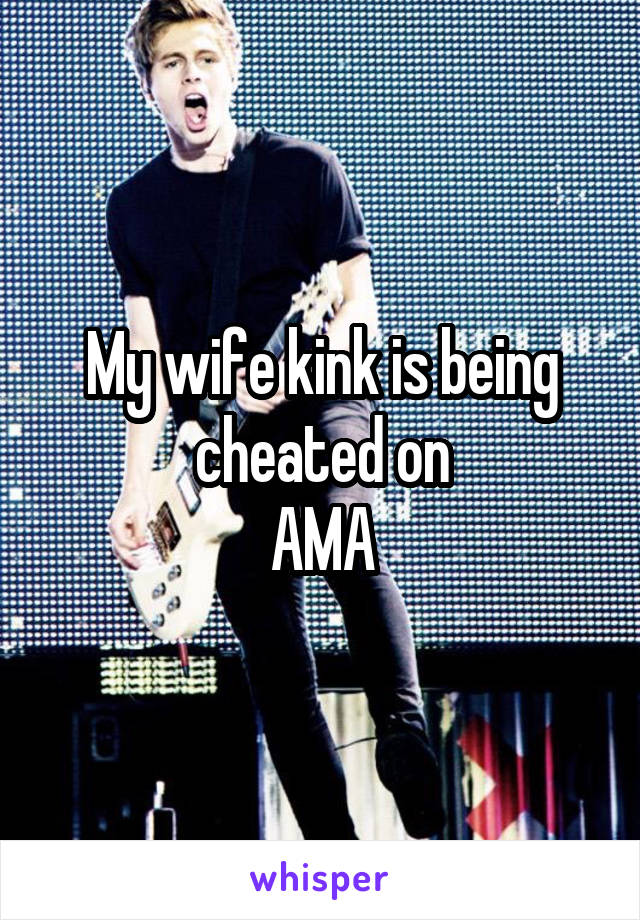 My wife kink is being cheated on
AMA