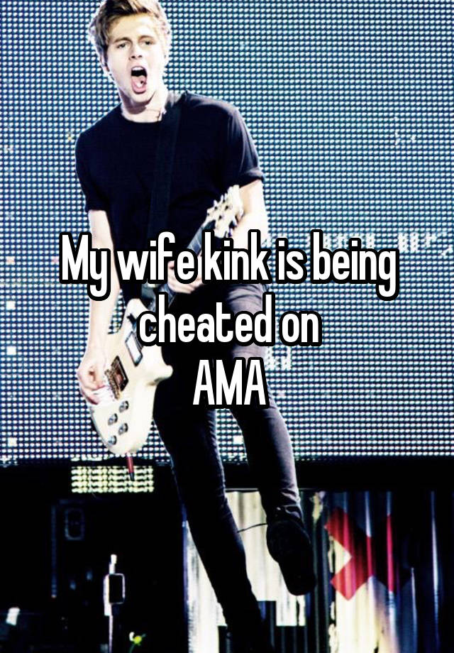 My wife kink is being cheated on
AMA