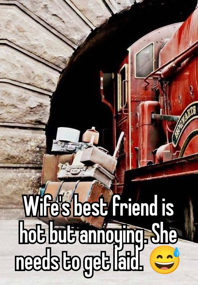 Wife's best friend is hot but annoying. She needs to get laid. 😅