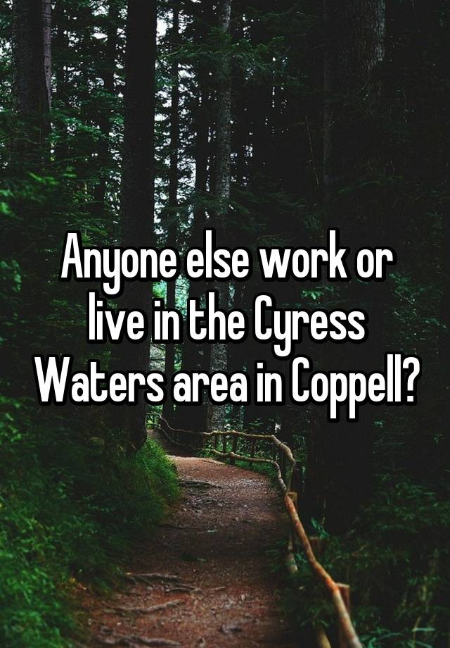 Anyone else work or live in the Cyress Waters area in Coppell?