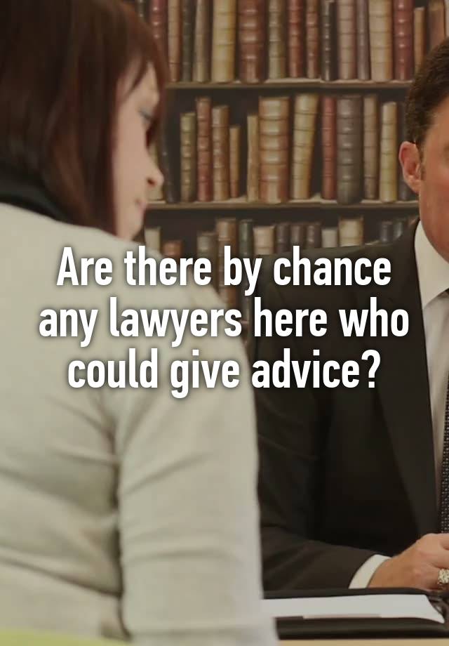 Are there by chance any lawyers here who could give advice?
