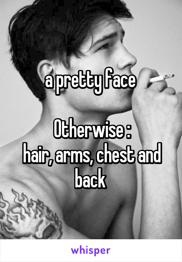 a pretty face 

Otherwise :
hair, arms, chest and back 