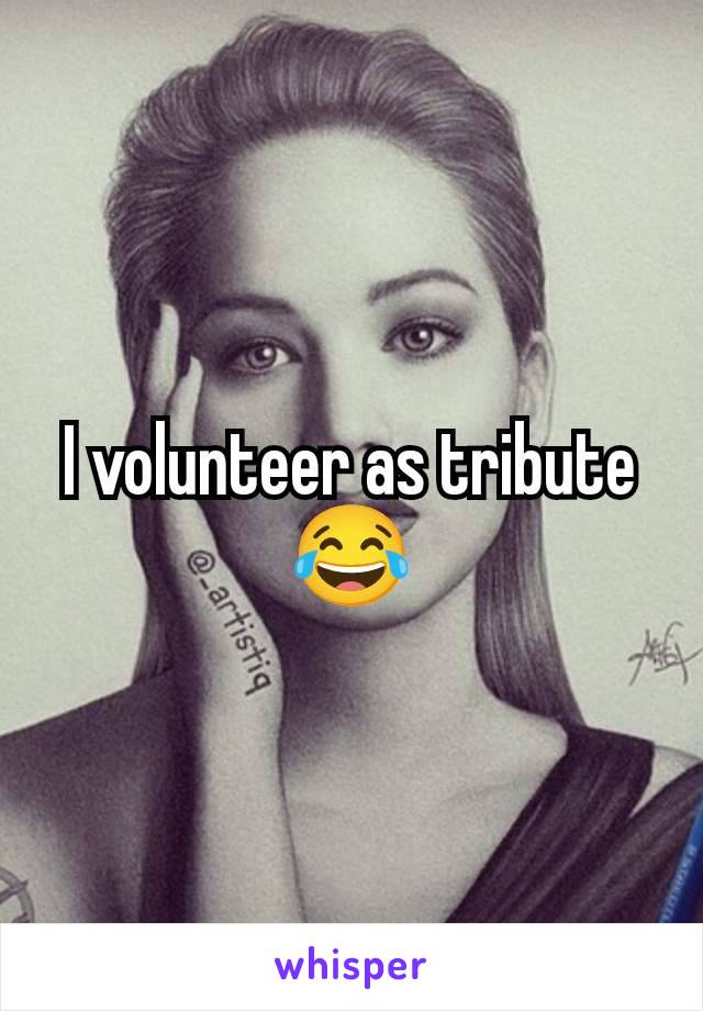 I volunteer as tribute 😂