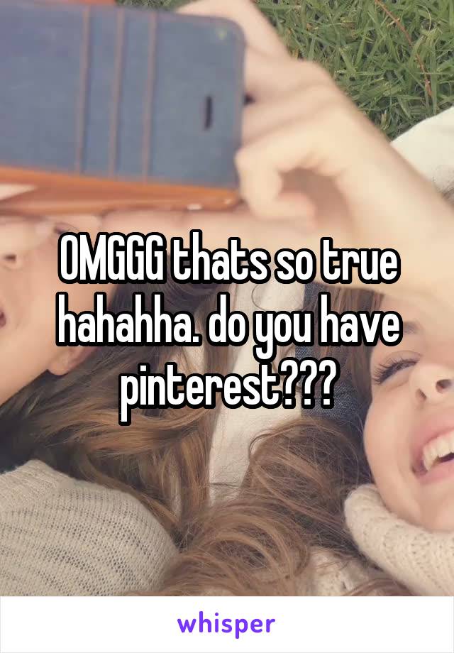 OMGGG thats so true hahahha. do you have pinterest???