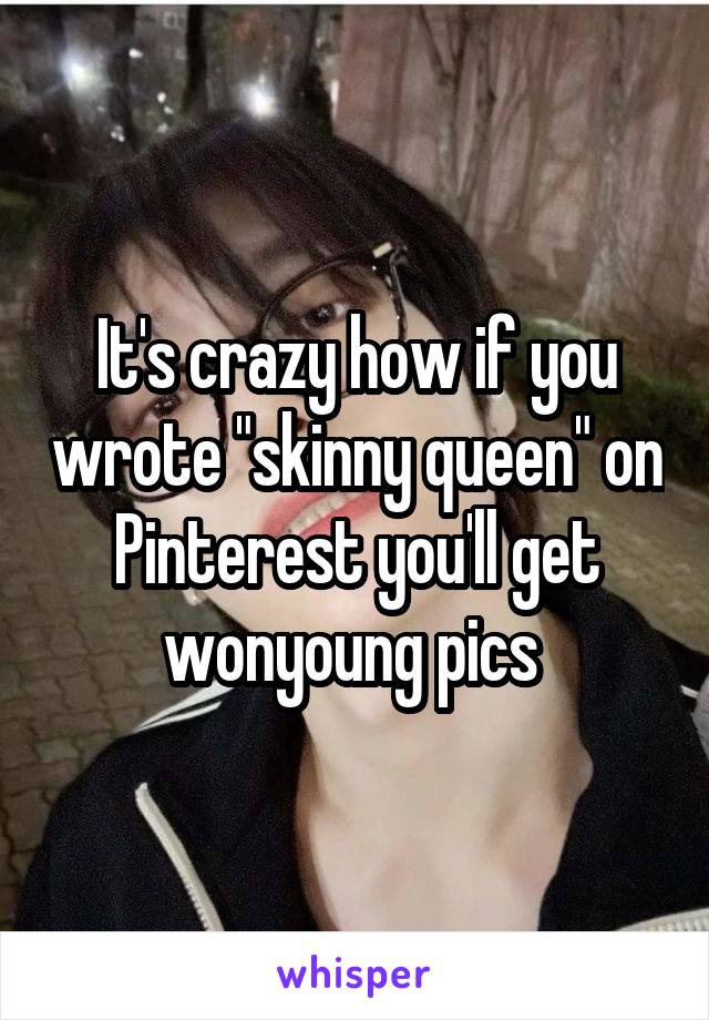 It's crazy how if you wrote "skinny queen" on Pinterest you'll get wonyoung pics 