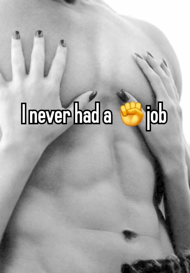 I never had a ✊job