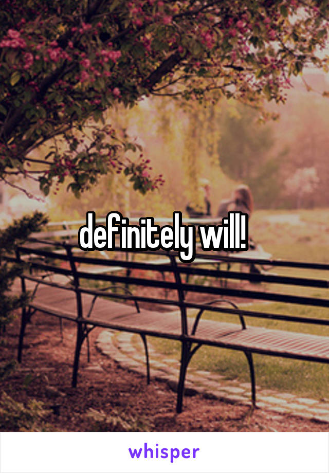 definitely will! 