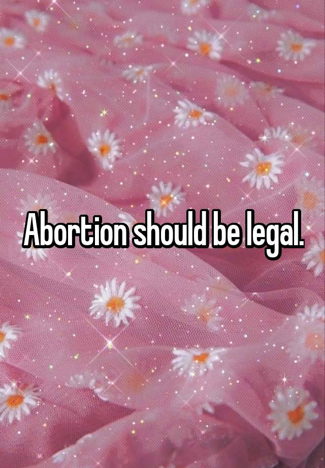 Abortion should be legal.