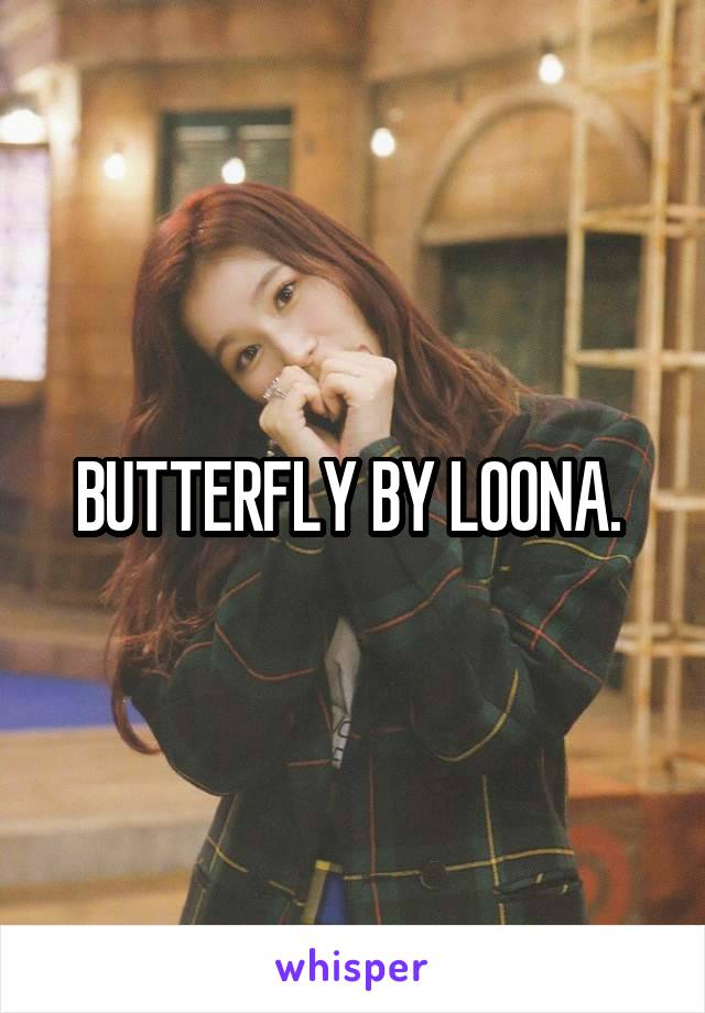 BUTTERFLY BY LOONA. 