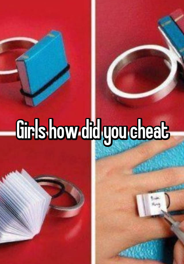 Girls how did you cheat